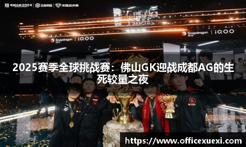 2025赛季全球挑战赛：佛山GK迎战成都AG的生死较量之夜