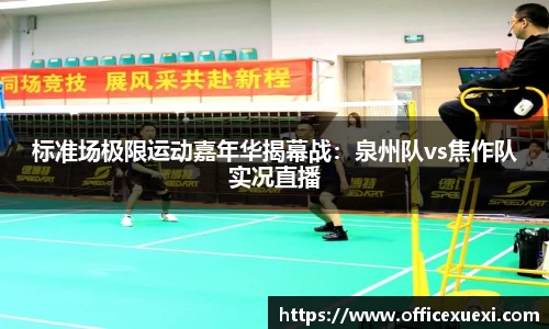 标准场极限运动嘉年华揭幕战：泉州队vs焦作队实况直播