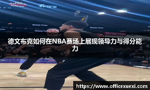 德文布克如何在NBA赛场上展现领导力与得分能力