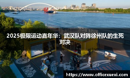 2025极限运动嘉年华：武汉队对阵徐州队的生死对决